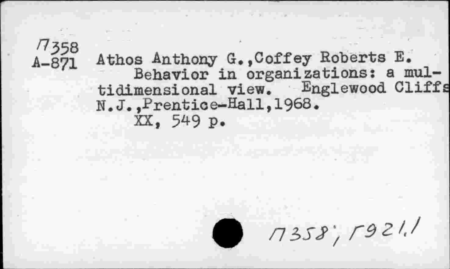 ﻿A-871
Athos Anthony G.»Coffey Roberts E.
Behavior in organ!zationss a multidimensional view. Englewood Cliff N.J.,Prentice-Hall, 1968.
XX, 549 P.
